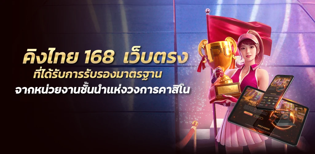 คิงไทย 168  เว็บตรงที่ได้รับการรับรองมาตรฐาน จากหน่วยงานชั้นนำแห่งวงการคาสิโน